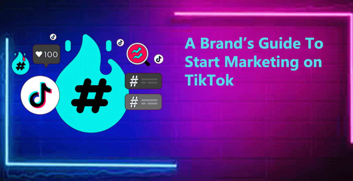 A Brand’s Guide To Start Marketing on TikTok